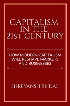 Capitalism in the 21st Century : How modern capitalism will reshape markets and businesses