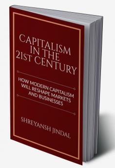 Capitalism in the 21st Century : How modern capitalism will reshape markets and businesses