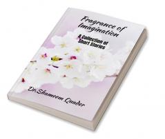 FRAGRANCE OF IMAGINATION : A Collection of short stories