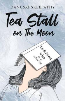 Tea Stall On The Moon : Lockdown Tales By A School Kid