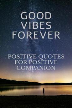 GOOD VIBES FOREVER : Positive Quotes For Positive Companion