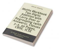 Maths Workbook Two Digits Addition with Carry Over or Regrouping (with Answers) Classes 3-5 50 Pages CBSE ICSE : 50 Math Drills Practice Worksheets