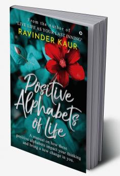 Positive Alphabets of Life : A manual on how these positive alphabets impact your thinking and bring a new change in you.