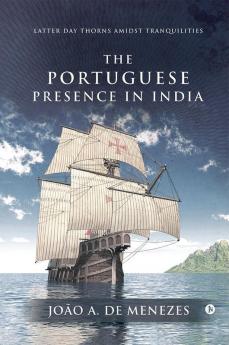 The Portuguese Presence In India : Latter Day Thorns Amidst Tranquilities