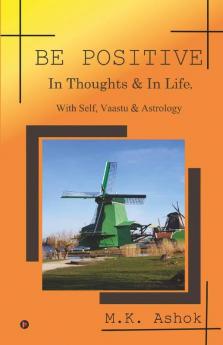 Be Positive: In Thoughts & In Life With Self Vaastu & Astrology: In Thoughts And In Life With Self Vaastu And Astrology