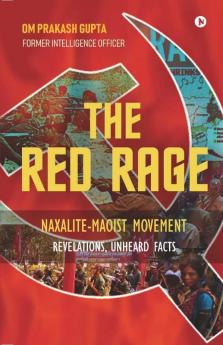 The Red Rage Naxalite-Maoist Movement Revelations Unheard Facts