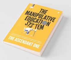 The Manipulative Education System: Understand How The Flaws Of The Education System Can Lead A Person Susceptible To Epic Manipulations