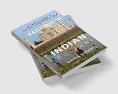 Daily Life in Indian Culture : An Insightful Guide to Customs &amp; Traditions of India