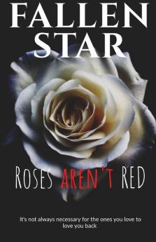 Roses Aren'T Red: It'S Not Always Necessary For The Ones You Love To Love You Back.