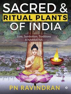 Sacred And Ritual Plants Of India : Lore Symbolism Traditions - A Narrative