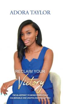 Reclaiming Your Victory: The blueprint to being fearlessly vulnerable and unapologetically you