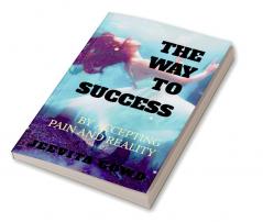 THE WAY TO SUCCESS : BY ACCEPTING PAIN AND REALITY