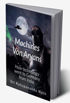 Machines Von Aryans : How technology went to Germany from India