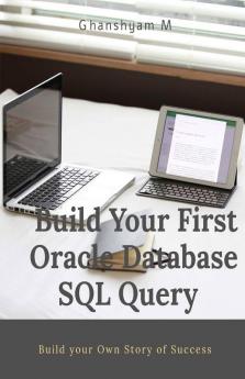 Build Your First Oracle Database Sql Query : Learn How To Write Basic Oracle Structure Query Language(Sql)