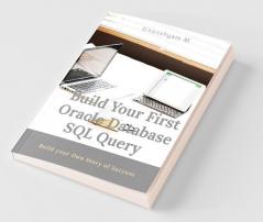 Build Your First Oracle Database Sql Query : Learn How To Write Basic Oracle Structure Query Language(Sql)