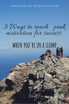 5 WAYS TO REACH PEAK MOTIVATION FOR SUCCESS : WHEN YOURÉ IN A SLUMP