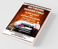 Network Marketing - 'Slow Start To Super Success': Tips & Strategies To Attain Success By Mr. Bhupendra Pal: Tips And Strategies To Attain Success By Mr. Bhupendra Pal