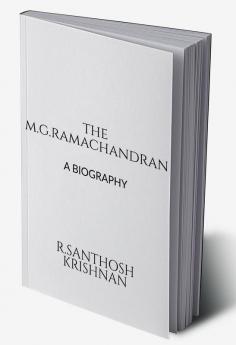 THE M.G. RAMACHANDRAN : A BIOGRAPHY