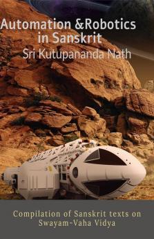 Automation & Robotics In Sanskrit: Compilation Of Sanskrit Texts On Swayam-Vaha Vidya