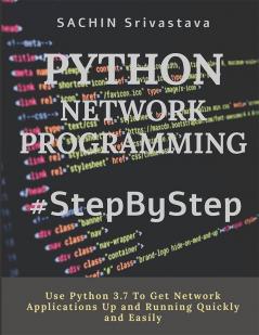 Python Network Programming #Stepbystep: Use Python 3.7 To Get Network Applications Up And Running Quickly