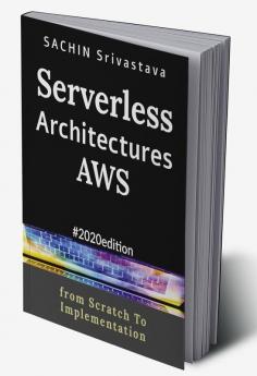 Serverless Architectures AWS : from Scratch to Implementation #2020edition