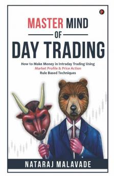 Master Mind Of Day Trading : How To Make Money In Intraday Trading Using Market Profile And Price Action Rule Based Techniques