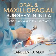 Oral &Amp; Maxillofacial Surgery In India : Pioneers Of A Versatile Specialty