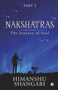 Nakshatras Part 2: The Journey Of Soul