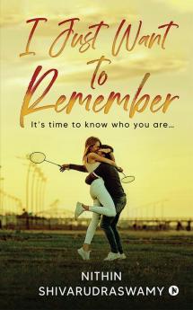 I Just Want to Remember : It’s time to know who you are…