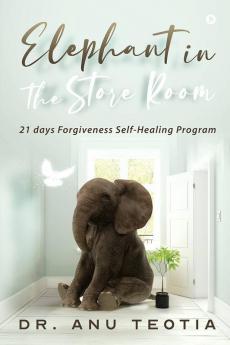 Elephant In The Store Room 21 Days Forgiveness Self-Healing Program