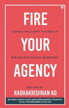 Fire Your Agency: Gaining The Clarity You Need To Win Big With Digital Marketing