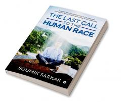 THE LAST CALL TO THE HUMAN RACE : Amazing Soulful Adventures of a Young Man to Find the Most Confidential Secrets of Human Life.