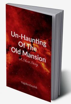 Un-Haunting Of The Old Mansion : A Short Story