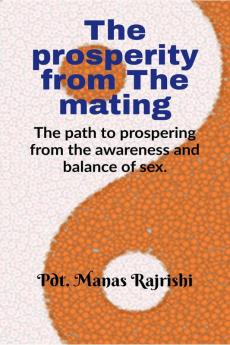 The prosperity from The mating : The path to prospering from the awareness and balance of sex.