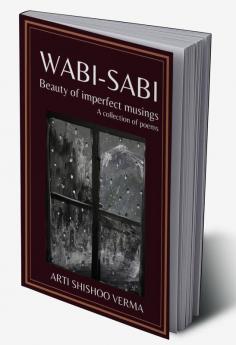 WABI-SABI Beauty of Imperfect Musings: A Collection of Poems