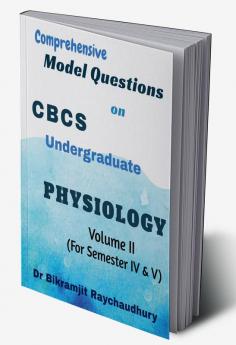 Comprehensive Model Questions on CBCS Undergraduate Physiology (Volume - II) : Volume - II (For Semester IV &amp; V)