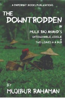 THE DOWNTRODDEN : In Mulk Raj Anand's Untouchable Coolie and Two Leaves and a Bud