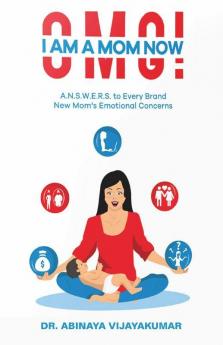Omg! I Am A Mom Now: A.N.S.W.E.R.S. To Every Brand New Mom'S Emotional Concerns