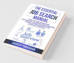 The Essential Job Search Manual: Step By Step Guide For Job Search Interview Preparation Cover Letter Example And Linkedin Strategy