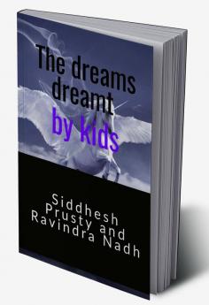 The dreams dreamt by kids : A book of full enjoyment