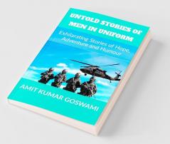 Untold Stories Of Men In Uniform: Exhilarating Stories Of Adventure Hope And Humour