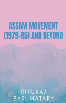 Assam Movement (1979-85) And Beyond