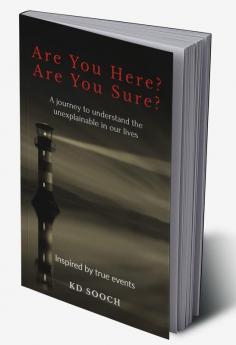 Are You Here? Are You Sure? : A journey to understand the unexplainable in our lives Inspired by true events