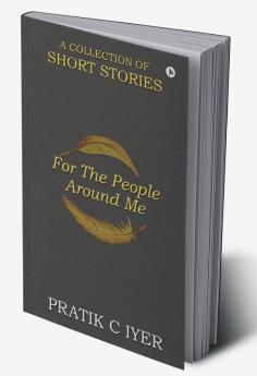 For the People around Me : A Collection of Short Stories