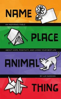 Name Place Animal Thing : An Inspiring Fable about Hope Positivity and Living Your Best Life