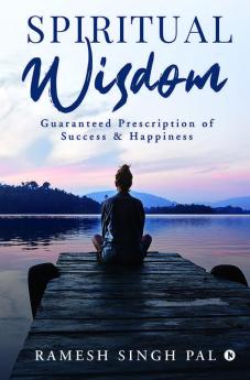 Spiritual Wisdom : Guaranteed Prescription Of Success And Happiness