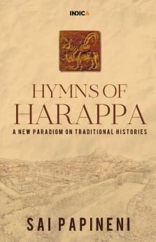 Hymns Of Harappa: A New Paradigm On Traditional Histories