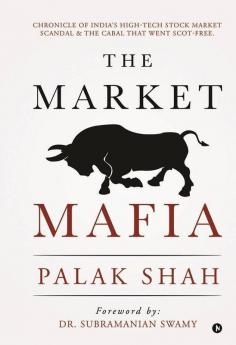 The Market Mafia: Chronicle Of India’S High-Tech Stock Market Scandal & The Cabal That Went Scot-Free.: Chronicle Of India’S High-Tech Stock Market Scandal And The Cabal That Went Scot-Free.