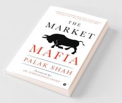 The Market Mafia: Chronicle Of India’S High-Tech Stock Market Scandal & The Cabal That Went Scot-Free.: Chronicle Of India’S High-Tech Stock Market Scandal And The Cabal That Went Scot-Free.