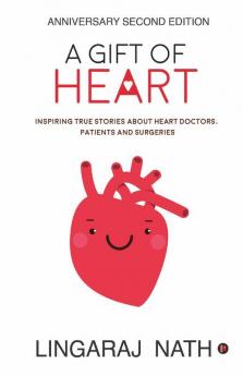 A Gift Of Heart : Inspiring True Stories About Heart Doctors Patients And Surgeries